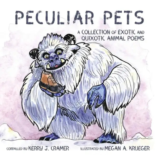 Peculiar Pets: A Collection of Exotic and Quixotic Animal Poems by Kerry J. Cramer