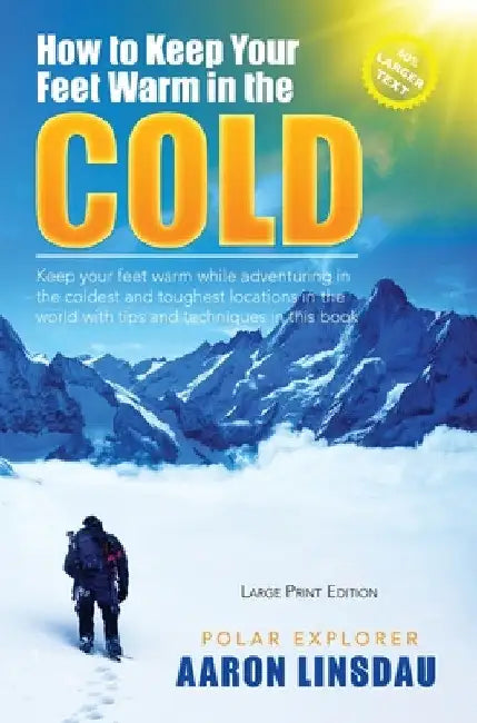 How to Keep Your Feet Warm in the Cold (LARGE PRINT): Keep your feet warm in the toughest locations on Earth by Aaron Linsdau