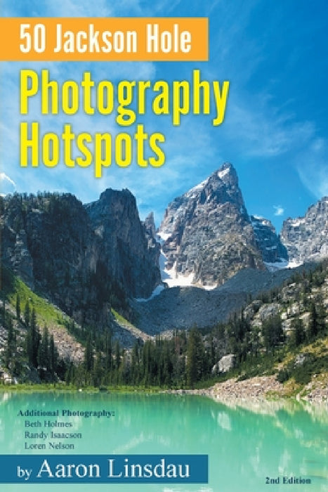 50 Jackson Hole Photography Hotspots: A Guide for Photographers and Wildlife Enthusiasts by Aaron Linsdau