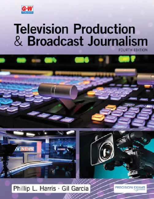 Television Production & Broadcast Journalism by Phillip L. Harris, Gil Garcia