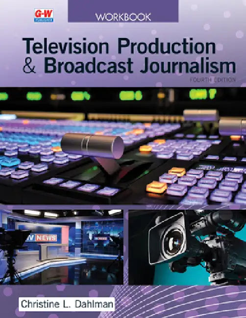 Television Production & Broadcast Journalism by Christine L. Dahlman