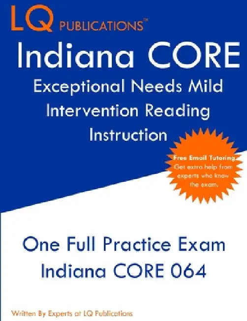 Indiana CORE Exceptional Needs - Mild Intervention: One Full Practice Exam - Free Online Tutoring - Updated Exam Questions by Lq Publications