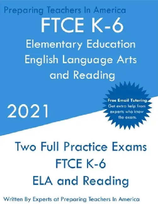 FTCE K-6 Elementary Education - English Language Arts and Reading: Two Full Practice Exam - Free Online Tutoring - Updated Exam Questions by Preparing Teachers
