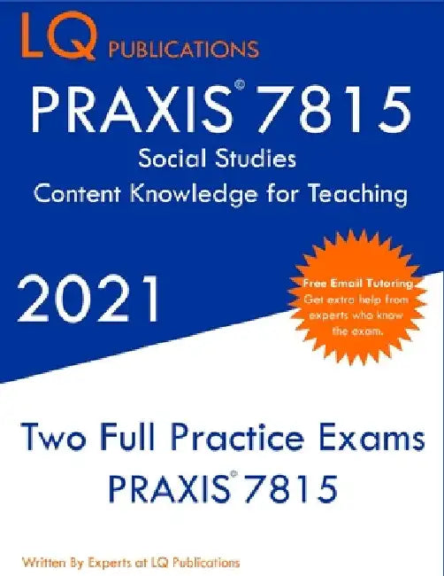 PRAXIS 7815 Social Studies Elementary Education Exam: Two Full Practice Exam - Free Online Tutoring - Updated Exam Questions by Lq Publications