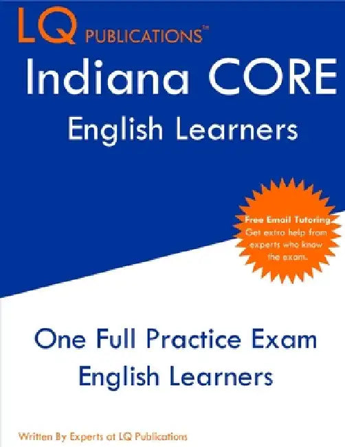 Indiana CORE English Learners: One Full Practice Exam - Free Online Tutoring - Updated Exam Questions by Lq Publications
