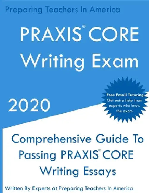 PRAXIS CORE Writing Exam: Comprehensive Guide To Helping Write Passing PRAXIS Writing CORE Essays by Preparing Teachers In America