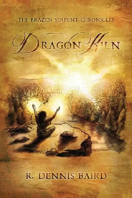 The Brazen Serpent Chronicles: Dragon Kiln by R. Dennis Baird