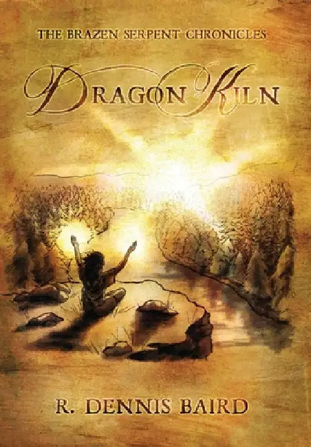 The Brazen Serpent Chronicles: Dragon Kiln by R. Dennis Baird