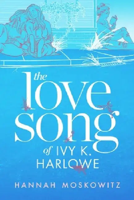 The Love Song of Ivy K. Harlowe by Hannah Moskowitz