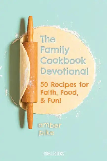 The Family Cookbook Devotional: 50 Recipes for Faith, Food, & Fun! by Amber Pike