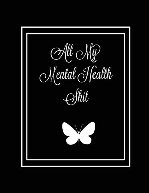 All My Mental Health Shit: Journal, Self Discovery & Life Assessment Prompts, Depression, Coping Strategies, Gratitude & Happiness Tracker, Anxiety & by Amy Newton
