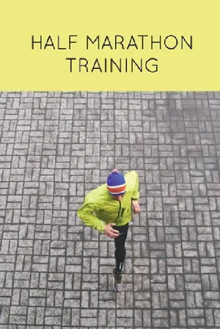 Half Marathon Training: Runners Journal, Running Log, Daily Run Notes Book, 12 Week Schedule, Track Distance, Speed, Time, Weather, Race Detai by Amy Newton