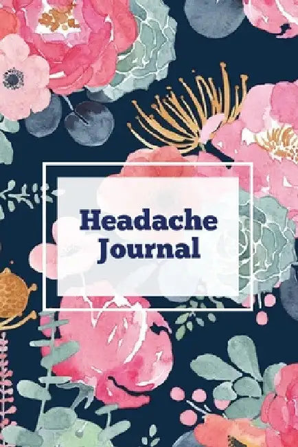 Headache Journal: Migraine Information Log, Pain Triggers, Record Symptoms, Headcaches Book, Chronic Headache Management Diary, Daily Tr by Amy Newton