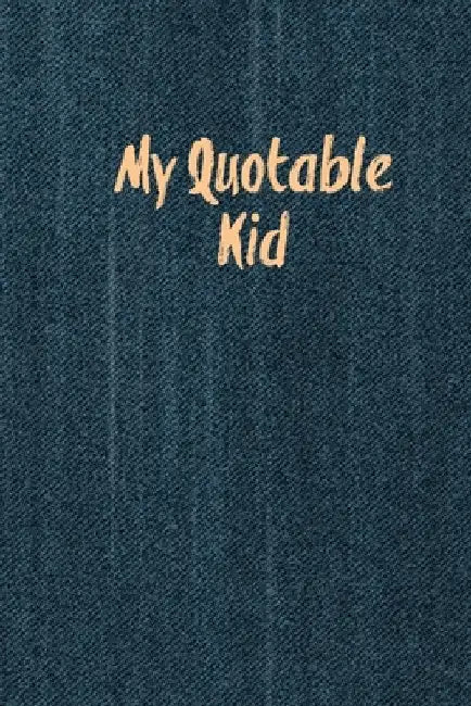My Quotable Kid: Kids Quotes, Funny Things My Children Say, Record & Remember Stories, Hilarious, Fun & Silly Quote, Parents Journal, Memory Notebook by Amy Newton