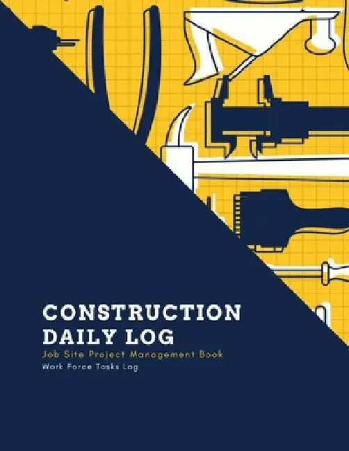 Construction Daily Log: Maintenance Site, Management Record Contractor Book, Project Report, Home Or Office Building, Jobsite Equipment Logboo by Amy Newton
