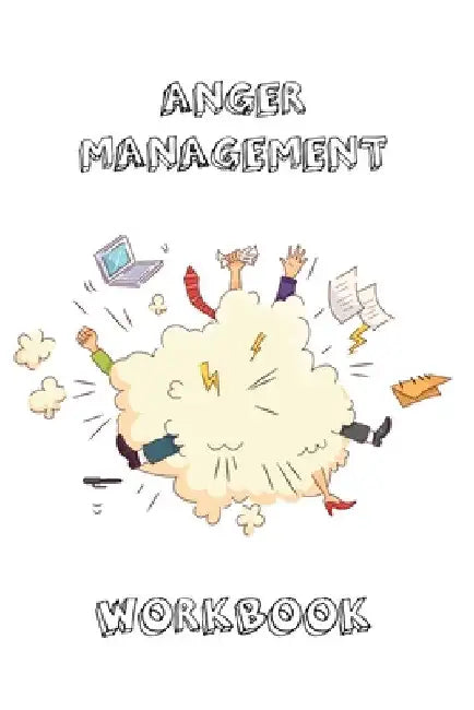 Anger Management Workbook: Journal To Record Every Day Incidents, Write & Record Goals To Improve Your Anger, Office, Meetings, Or Home, Gift, No by Amy Newton