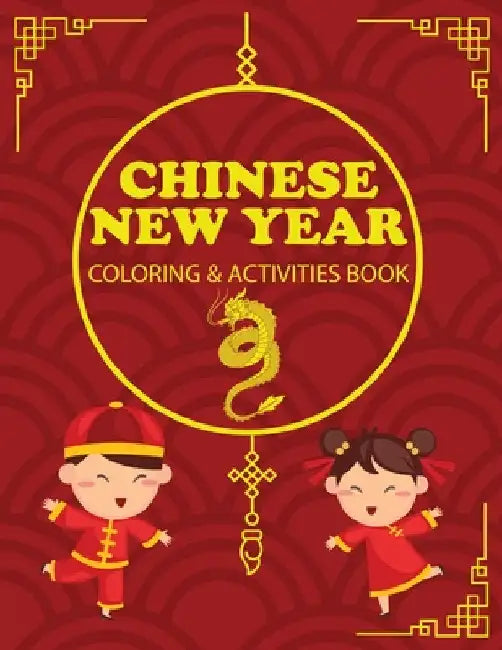 Chinese New Year Coloring & Activities Book: Children's Gift, Happy New Year, Activity Journal, Notebook by Amy Newton