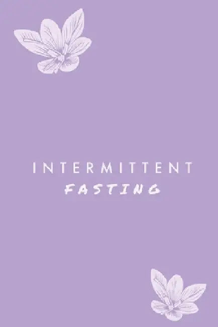 Intermittent Fasting: You Can Daily Track Your Food & Water, Weight Loss Tracker, Plus Goals Log, Journal, Diary by Amy Newton