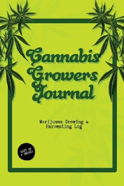 Cannabis Growers Journal: Marijuana Growing & Harvesting Log, Grow, Keeping Track Of Details, Record Strains, Medical & Recreational Weed Refere by Dayna Playner