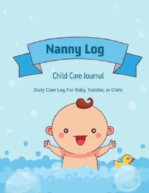 Nanny Log: Daily Care Journal, Baby or Child, Track Sleep Time, Feeding, Diaper Changes, Activity, Emergency Notes, Book by Amy Newton
