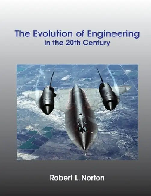 The Evolution of Engineering in the 20th Century by Robert L. Norton