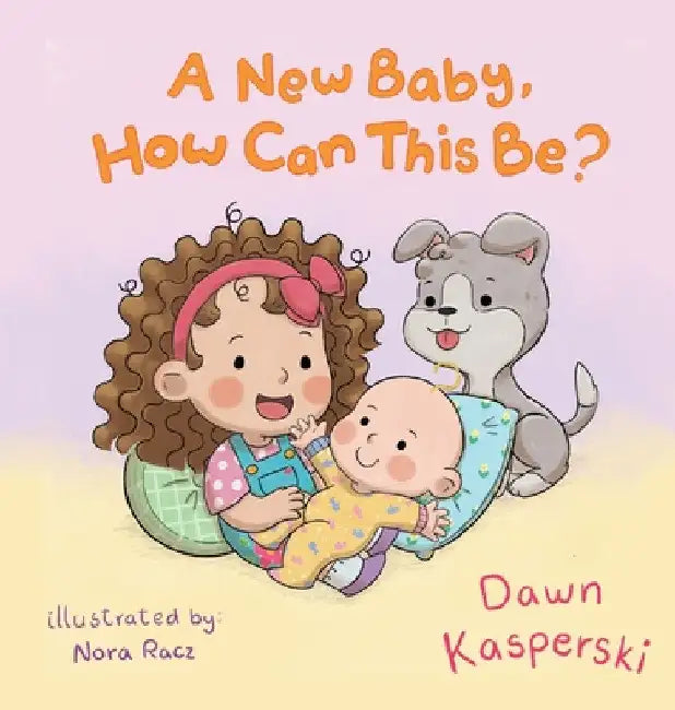 A New Baby, How Can This Be? by Dawn Kasperski