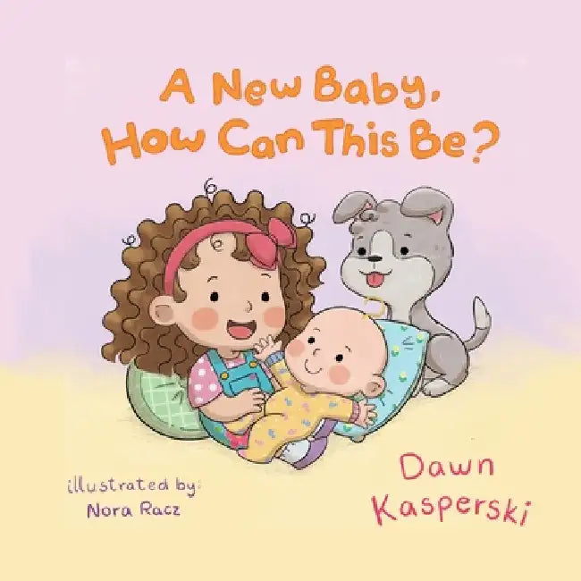 A New Baby, How Can This Be? by Dawn Kasperski
