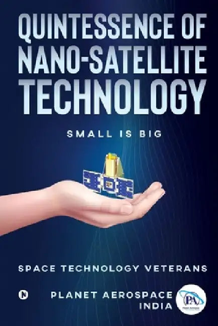 Quintessence of Nano-Satellite Technology: Small is Big by Planet Aerospace (India)