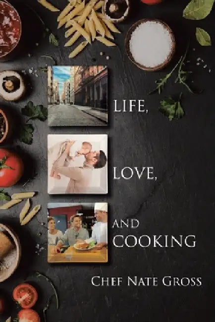 Life, Love, and Cooking by Gross, Chef Nate