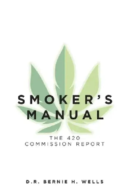Smoker's Manual: The 420 Commission Report by D. R. Bernie H. Wells