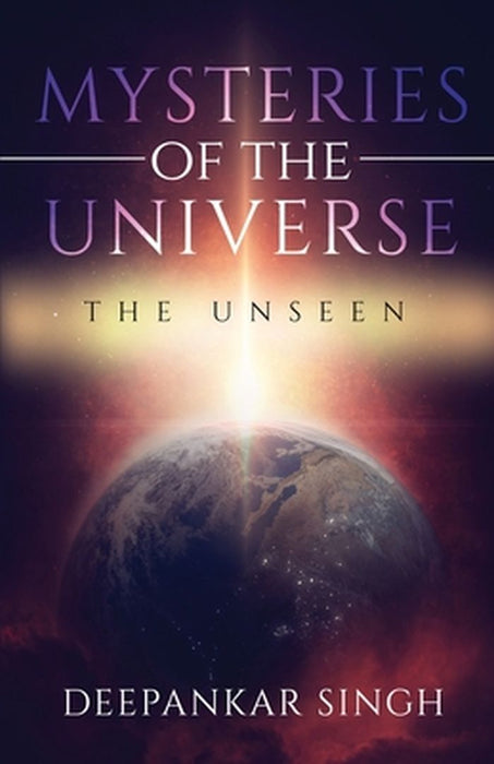 Mysteries Of The Universe - The Unseen by Singh, Deepankar