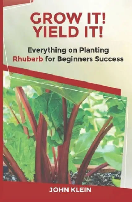 Grow It! Yield It!: Everything on Growing Rhubarb for Beginner's Success by Melissa Caudle