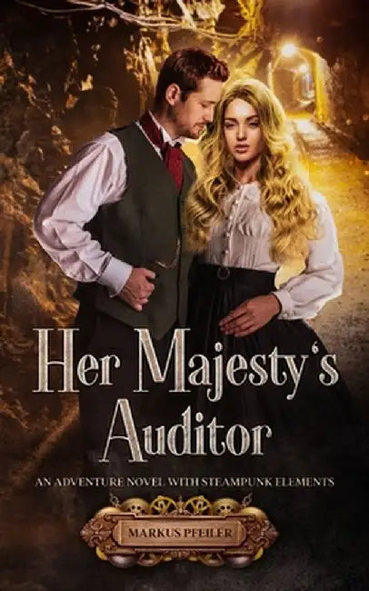 Her Majesty's Auditor: An Adventure Novel with Steampunk Elements by Markus Pfeiler