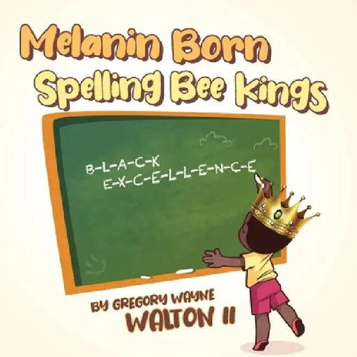 Melanin Born Spelling Bee Kings by Gregory W., II Walton