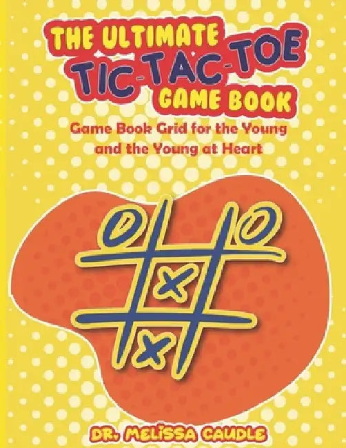 The Ultimate Tic-Tac-Toe Game Book: Game Book Grid for the Young and the Young at Heart by Melissa Caudle