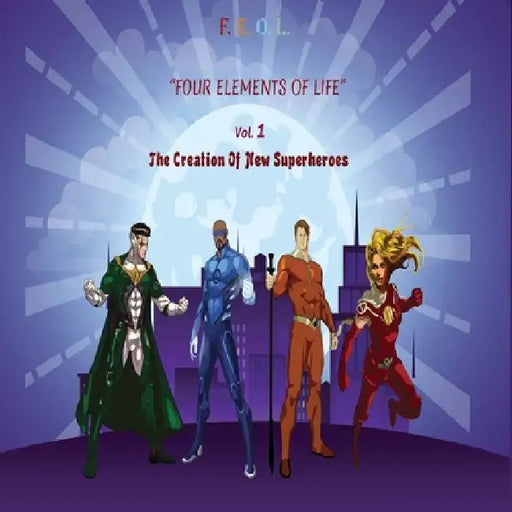 F.E.O.L. Four Elements Of Life: The Creation Of New Superheroes by Teddy Mazloum