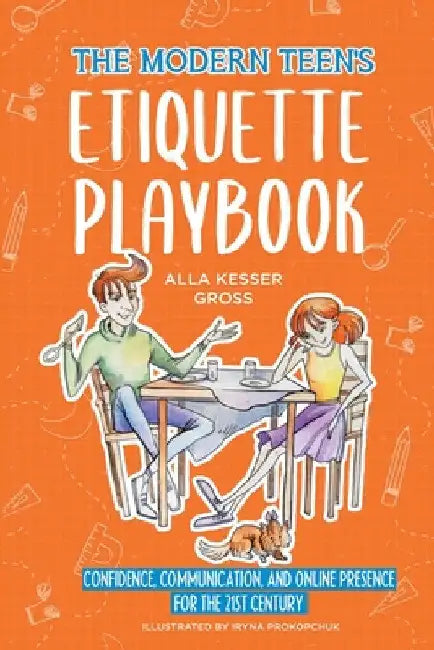 The Modern Teen's Etiquette Playbook: Confidence, Communication, and Online Presence for the 21st Century by Alla Kesser Gross