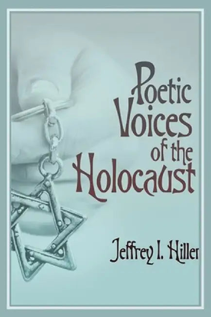 Poetic Voices of the Holocaust by Jeffrey I. Hiller