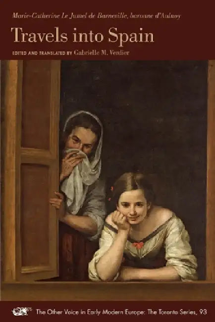 Travels Into Spain: Volume 93 by  Le Jumel de Barneville Baronne d'Aulnoy, Gabrielle M. Verdier, Gabrielle M. Verdier