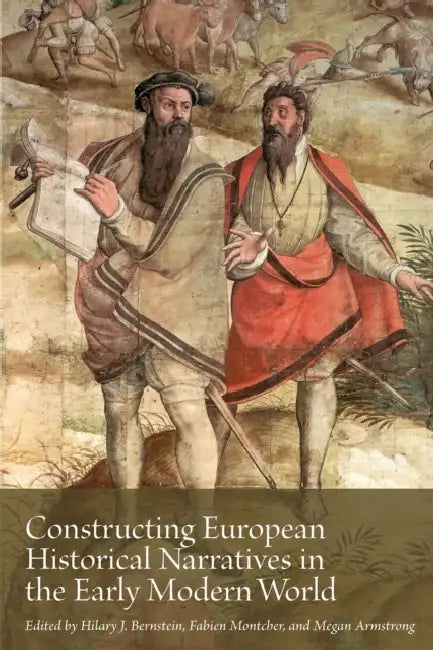Constructing European Historical Narratives in the Early Modern World: Volume 2 by Hilary J. Bernstein, Fabien Montcher, Megan Armstrong