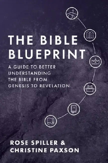 The Bible Blueprint: A Guide to Better Understanding the Bible from Genesis to Revelation by Christine Paxson