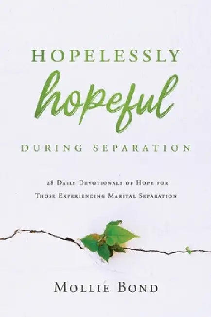 Hopelessly Hopeful During Separation: 28 Daily Devotionals of Hope for Those Experiencing Marital Separation by Mollie Bond