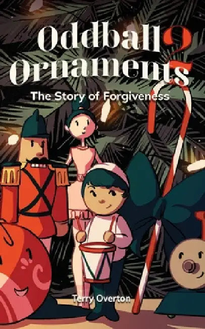 Oddball Ornaments: The Story of Forgiveness by Terry Overton