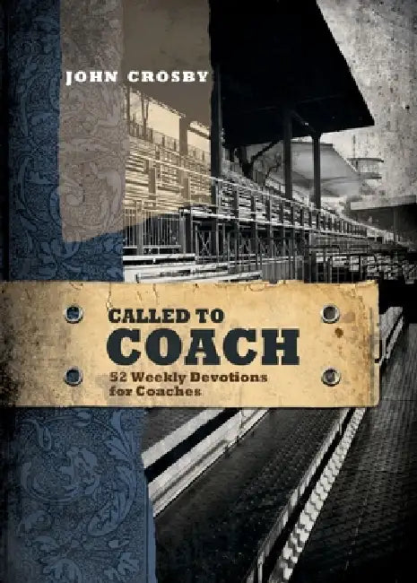 Called to Coach: 52 Weekly Devotions for Coaches by John Crosby