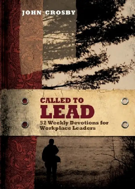 Called to Lead: 52 Weekly Devotions for Workplace Leaders by John Crosby