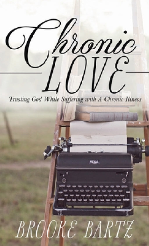 Chronic Love: Trusting God While Suffering with A Chronic Illness by Brooke Bartz