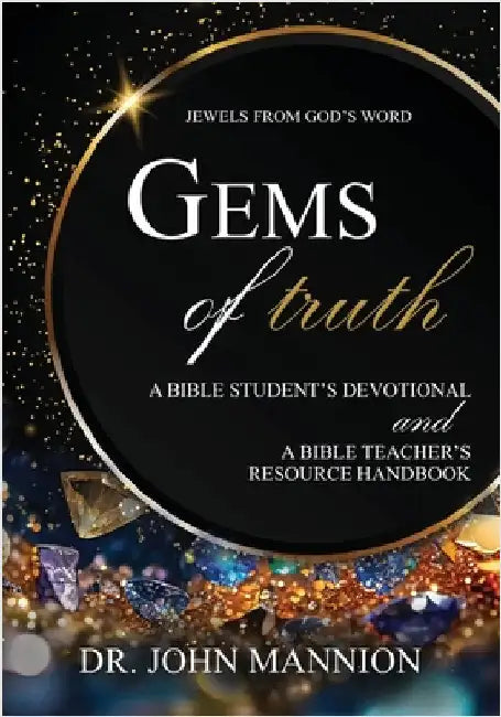 Gems of Truth: A Bible Student's Devotional and a Bible Teacher's Resource Handbook by Mannion, John