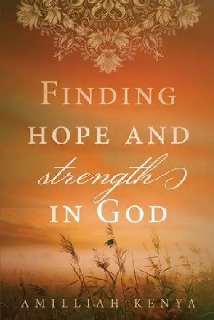 Finding Hope and Strength in God: A Daily Devotional by Amilliah Kenya