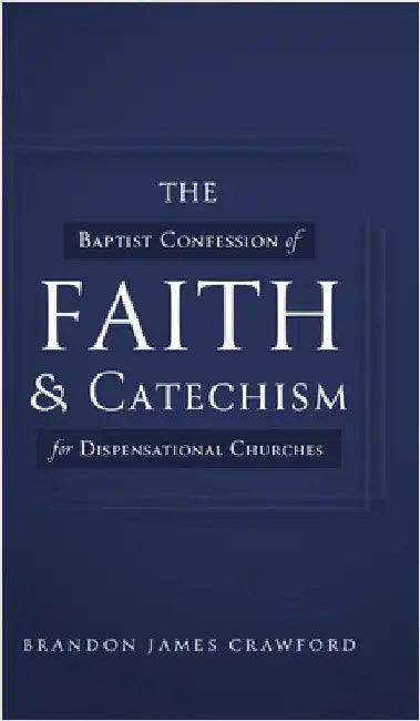 The Baptist Confession of Faith and Catechism for Dispensational Churches by Crawford, Brandon James
