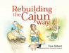 Rebuilding the Cajun Way by Tina Hebert, Hannah Credeur